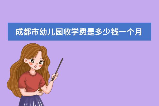 成都市幼儿园收学费是多少钱一个月啊