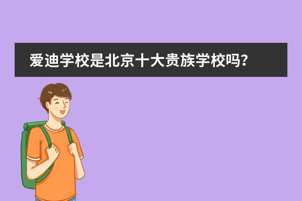 爱迪学校是北京十大贵族学校吗？