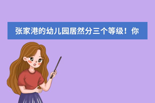 张家港的幼儿园居然分三个等级!你知道吗?
