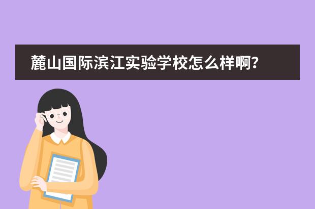 麓山国际滨江实验学校怎么样啊？