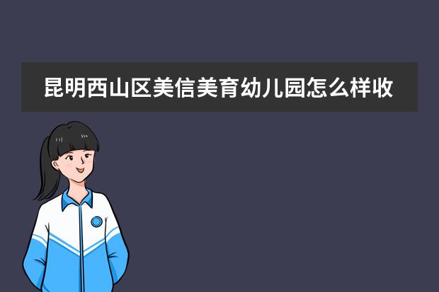 昆明西山区美信美育幼儿园怎么样收费