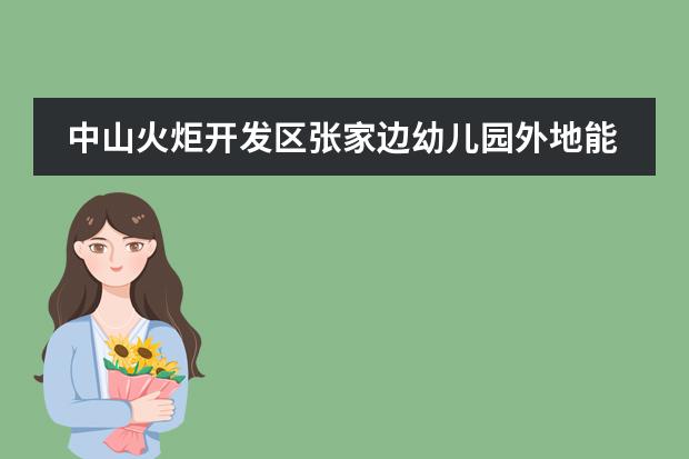 中山火炬开发区张家边幼儿园外地能读吗