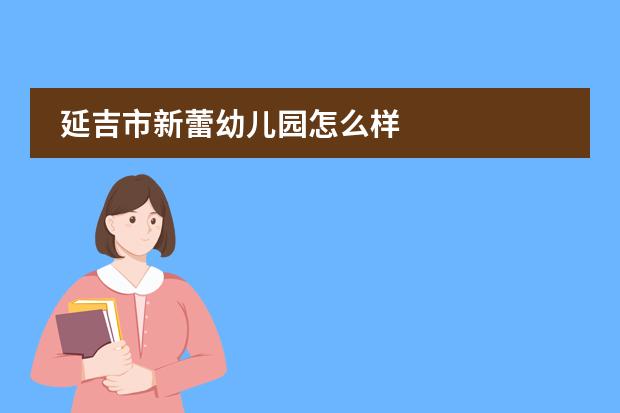 延吉市新蕾幼儿园怎么样