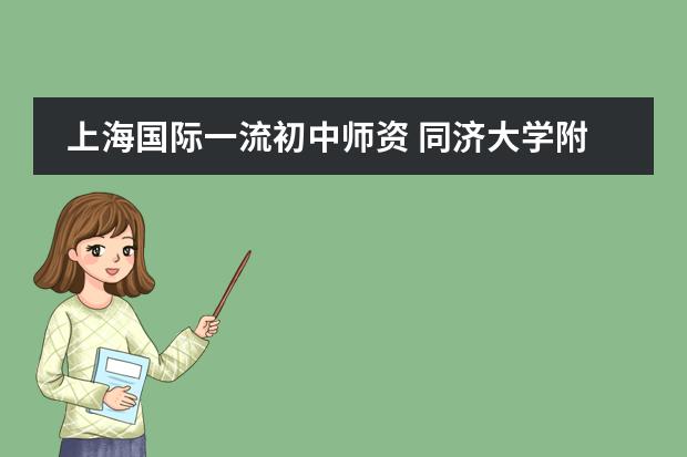 上海国际一流初中师资 同济大学附属七一中学的师资力量