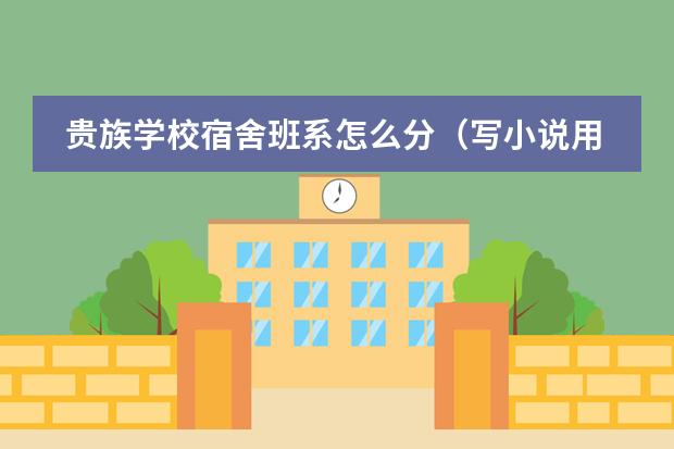 贵族学校宿舍班系怎么分（写小说用）