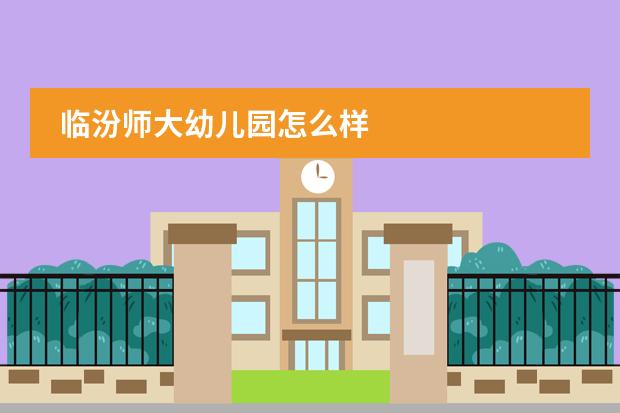 临汾师大幼儿园怎么样