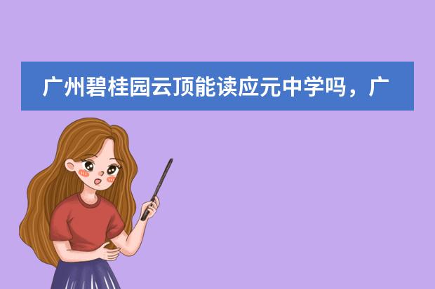 广州碧桂园云顶能读应元中学吗，广州云顶周边旅游景点推荐自驾游