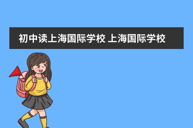 初中读上海国际学校 上海国际学校初中还是高中好
