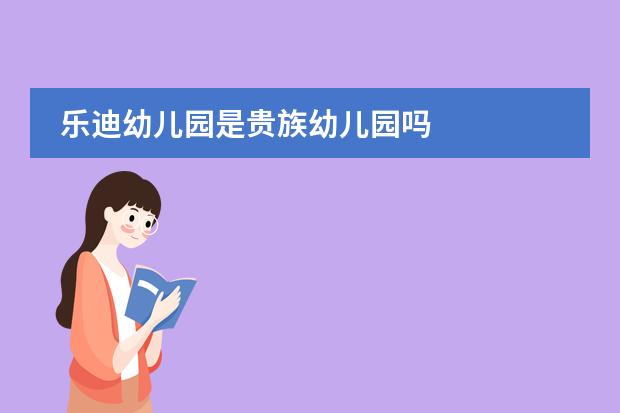 乐迪幼儿园是贵族幼儿园吗