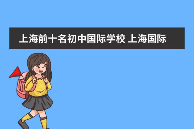 上海前十名初中国际学校 上海国际学校前30名排行榜