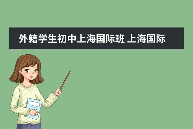 外籍学生初中上海国际班 上海国际学校初中入学条件