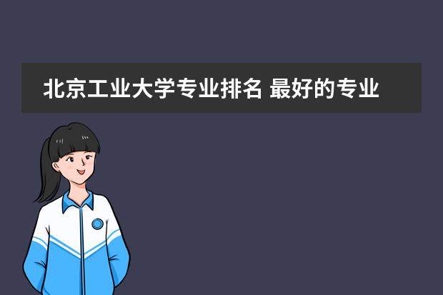 北京工业大学专业排名 最好的专业有哪些