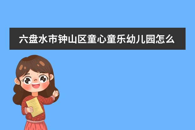 六盘水市钟山区童心童乐幼儿园怎么样