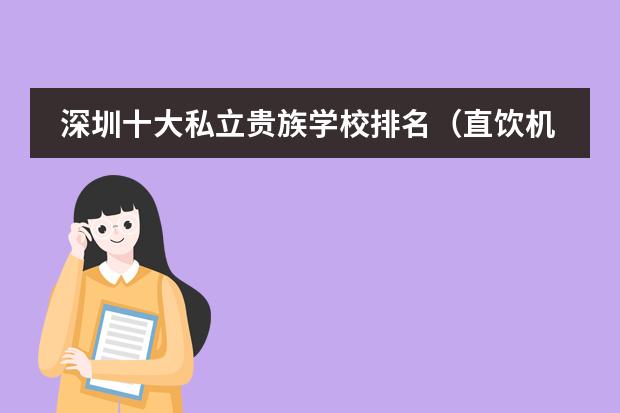 深圳十大私立贵族学校排名（直饮机十大品牌）
