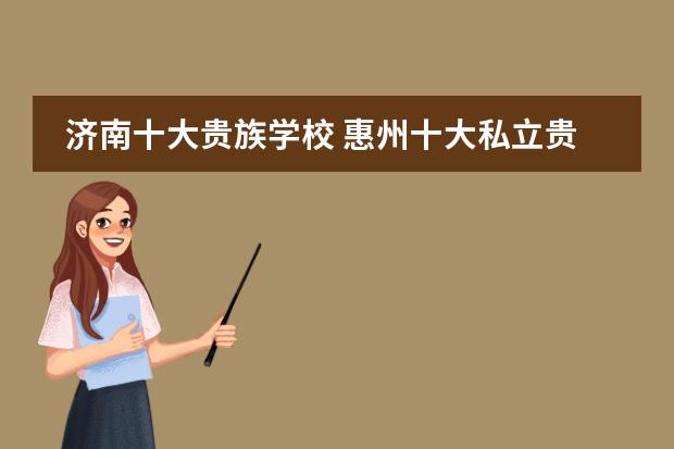 济南十大贵族学校 惠州十大私立贵族学校