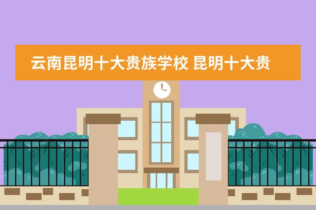 云南昆明十大贵族学校 昆明十大贵族学校