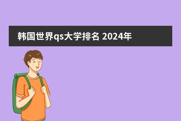 韩国世界qs大学排名 2024年QS世界大学韩国高校排名完整名单