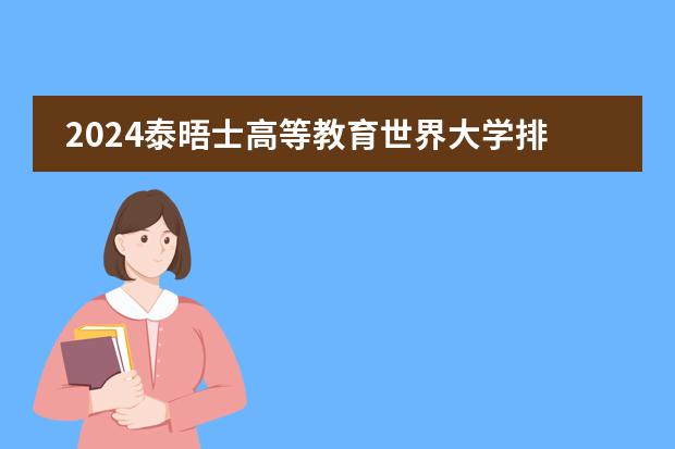 2024泰晤士高等教育世界大学排名新鲜出炉! LSE被挤出G5? 哈佛不再是美校TOP1! 这次的排名看点太多！（2025年QS世界大学排名完整版）