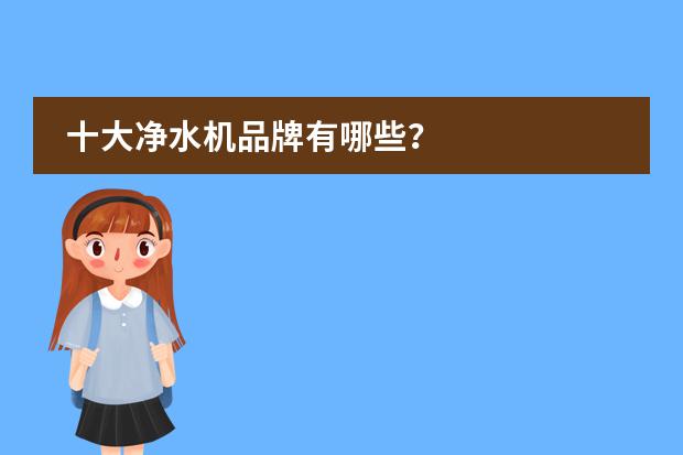 十大净水机品牌有哪些?