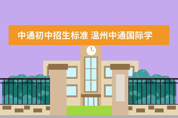 中通初中招生标准 温州中通国际学校初中部招生条件
