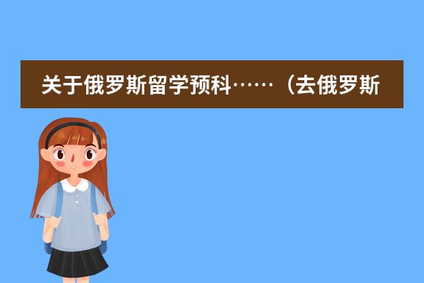关于俄罗斯留学预科&hellip;&hellip;（去俄罗斯游学的条件）