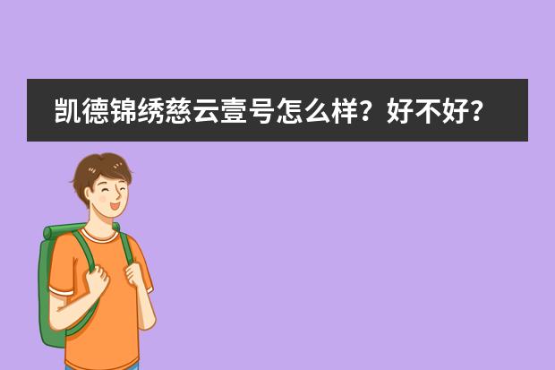 凯德锦绣慈云壹号怎么样？好不好？值不值得买？