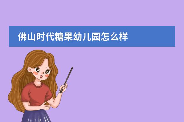 佛山时代糖果幼儿园怎么样