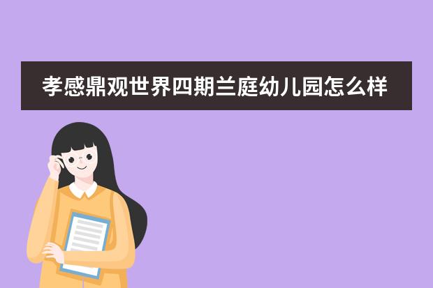 孝感鼎观世界四期兰庭幼儿园怎么样