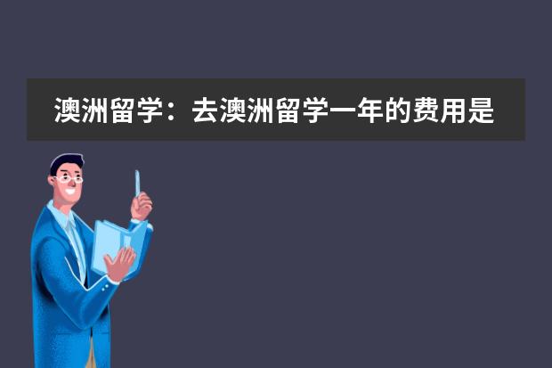 澳洲留学：去澳洲留学一年的费用是多少