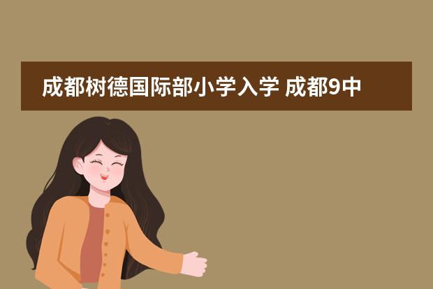 成都树德国际部小学入学 成都9中树德国际部VCE更好还是川大的预备学院更好???