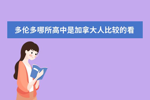 多伦多哪所高中是加拿大人比较的看重的？ 加拿大的哪所高中好？
