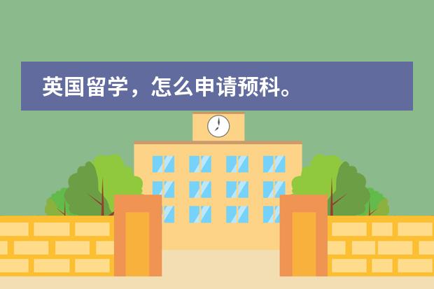 英国留学，怎么申请预科。