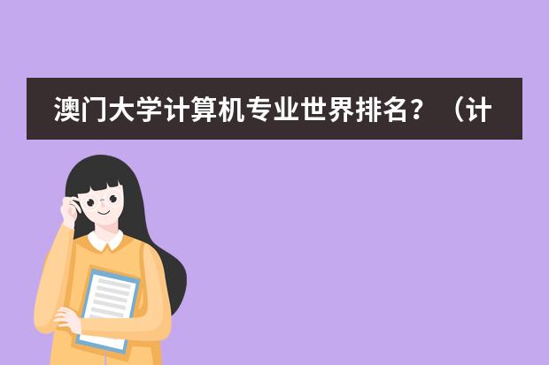 澳门大学计算机专业世界排名？（计算机专业全球排名）