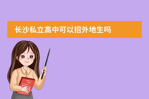长沙私立高中可以招外地生吗