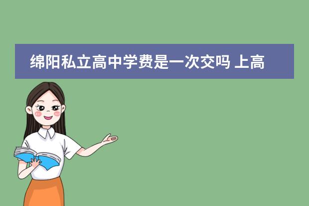 绵阳私立高中学费是一次交吗 上高中收费