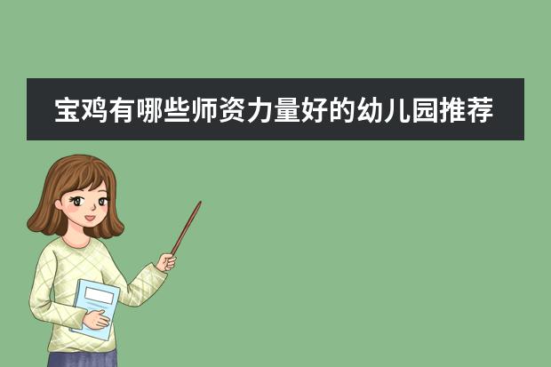 宝鸡有哪些师资力量好的幼儿园推荐?