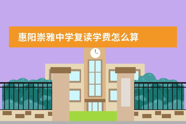 惠阳崇雅中学复读学费怎么算