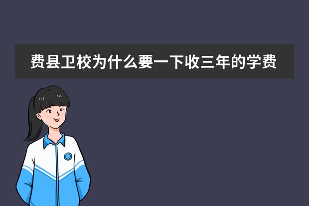 费县卫校为什么要一下收三年的学费