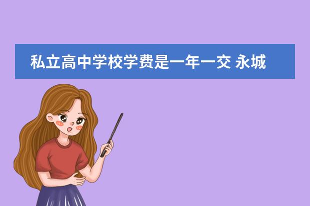 私立高中学校学费是一年一交 永城一高学费交一学期还是一年