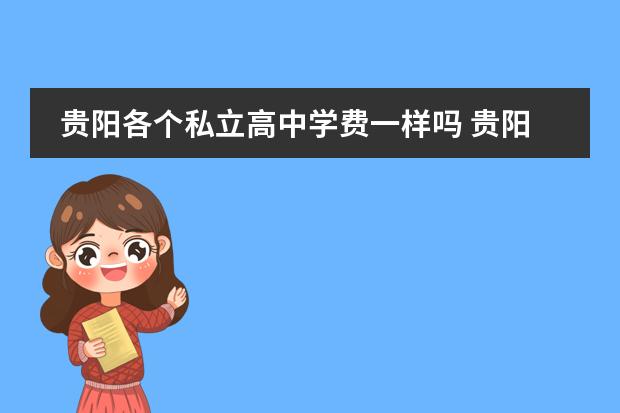 贵阳各个私立高中学费一样吗 贵阳为明国际学校的学费
