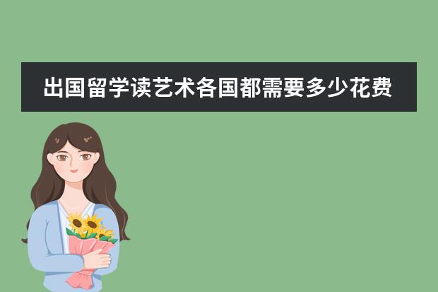 出国留学读艺术各国都需要多少花费