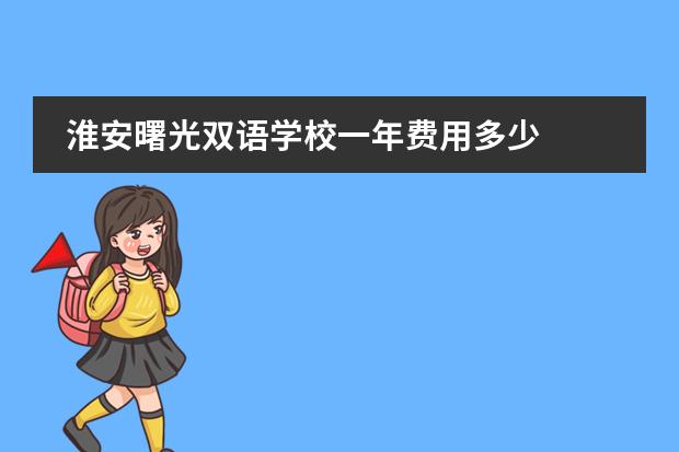 淮安曙光双语学校一年费用多少