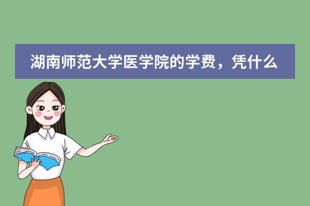湖南师范大学医学院的学费，凭什么这么贵？