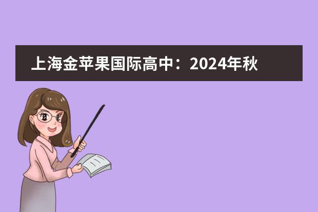 上海金苹果国际高中：2024年秋季招生简章！（上海奉贤区博华双语学校高中学费）