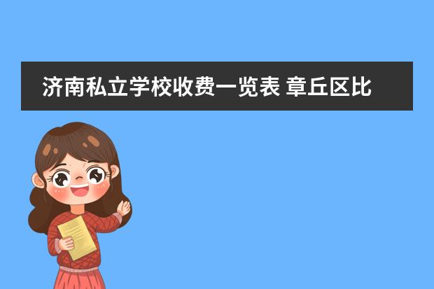 济南私立学校收费一览表 章丘区比较贵的私立学校