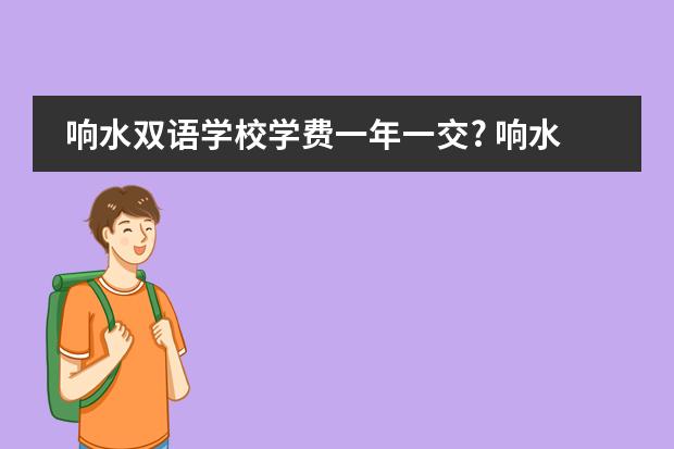 响水双语学校学费一年一交? 响水双语学校小升初录取分数线