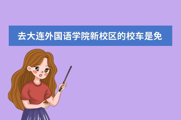 去大连外国语学院新校区的校车是免费的吗？