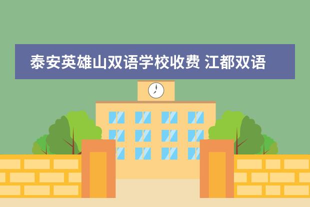 泰安英雄山双语学校收费 江都双语国际学校收费标准