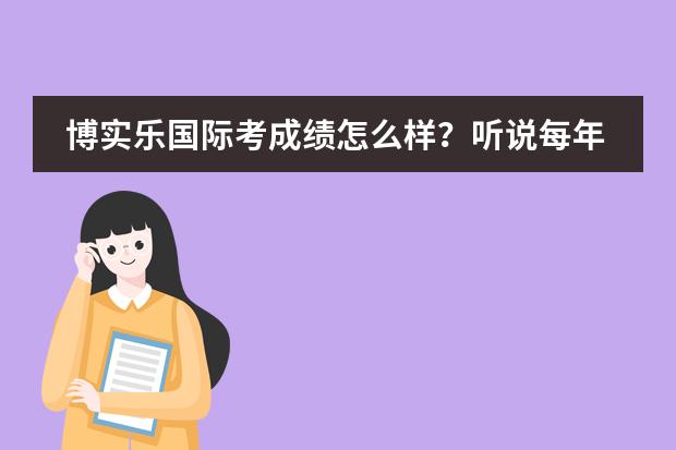 博实乐国际考成绩怎么样？听说每年有好多学生被名校录取，真的吗？