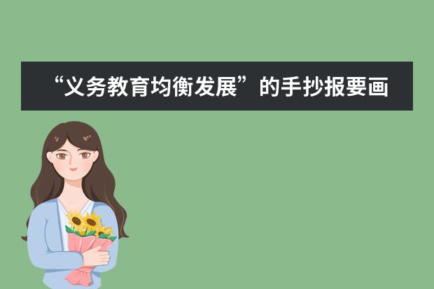 &ldquo;义务教育均衡发展&rdquo;的手抄报要画什么？